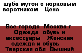 шуба мутон с норковым воротником › Цена ­ 7 000 - Все города, Москва г. Одежда, обувь и аксессуары » Женская одежда и обувь   . Тверская обл.,Вышний Волочек г.